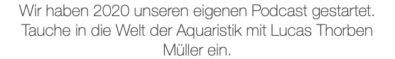 Wir haben 2020 unseren eigenen Podcast gestartet. Tauche in die Welt der Aquaristik mit Lucas Thorben Müller ein.